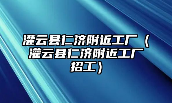 灌云縣仁濟附近工廠（灌云縣仁濟附近工廠招工）