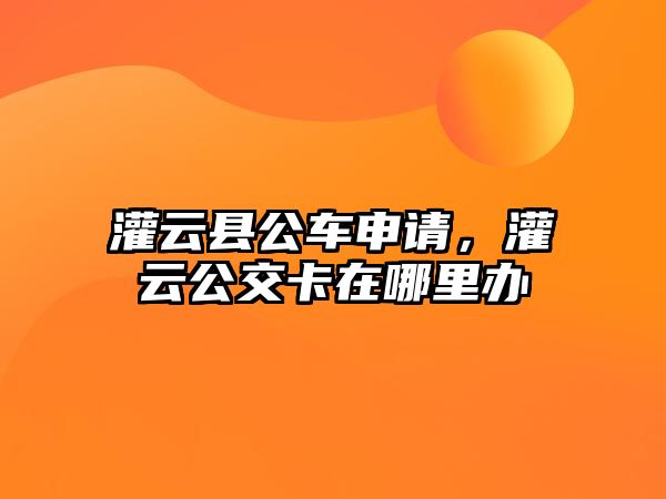 灌云縣公車申請，灌云公交卡在哪里辦