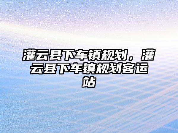 灌云縣下車鎮規劃，灌云縣下車鎮規劃客運站