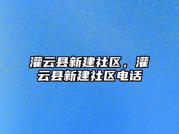 灌云縣新建社區，灌云縣新建社區電話