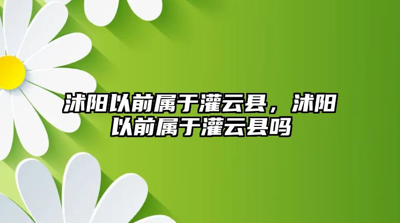 沭陽以前屬于灌云縣，沭陽以前屬于灌云縣嗎