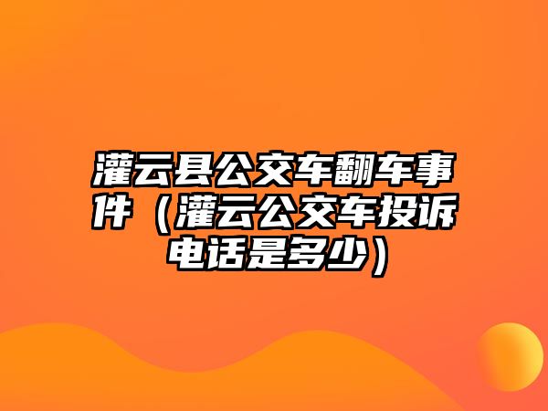 灌云縣公交車翻車事件（灌云公交車投訴電話是多少）