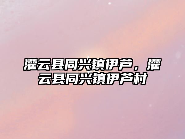 灌云縣同興鎮伊蘆，灌云縣同興鎮伊蘆村