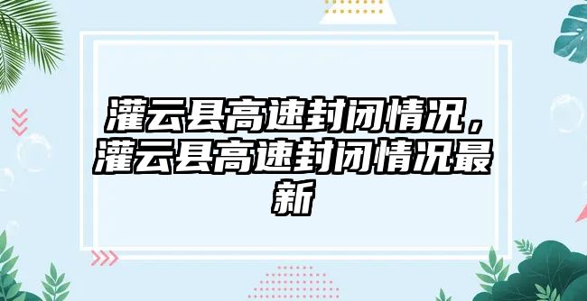 灌云縣高速封閉情況，灌云縣高速封閉情況最新