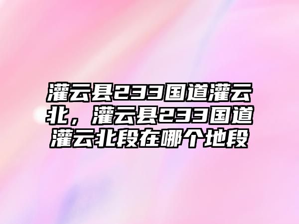 灌云縣233國道灌云北，灌云縣233國道灌云北段在哪個地段