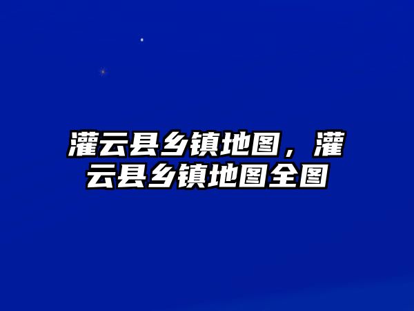 灌云縣鄉(xiāng)鎮(zhèn)地圖，灌云縣鄉(xiāng)鎮(zhèn)地圖全圖