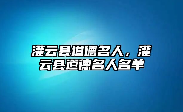 灌云縣道德名人，灌云縣道德名人名單