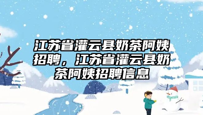 江蘇省灌云縣奶茶阿姨招聘，江蘇省灌云縣奶茶阿姨招聘信息