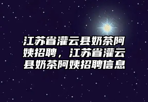 江蘇省灌云縣奶茶阿姨招聘，江蘇省灌云縣奶茶阿姨招聘信息