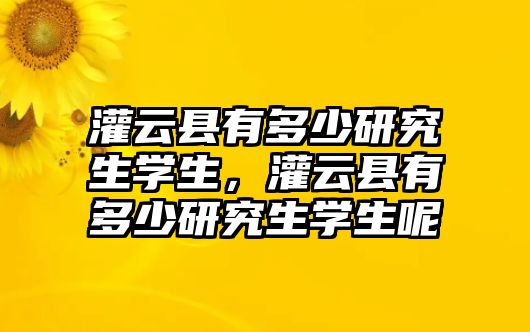 灌云縣有多少研究生學生，灌云縣有多少研究生學生呢