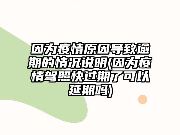 因?yàn)橐咔樵驅(qū)е掠馄诘那闆r說(shuō)明(因?yàn)橐咔轳{照快過(guò)期了可以延期嗎)