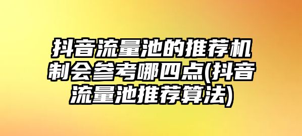 抖音流量池的推薦機制會參考哪四點(抖音流量池推薦算法)