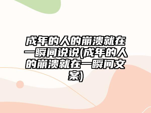 成年的人的崩潰就在一瞬間說說(成年的人的崩潰就在一瞬間文案)