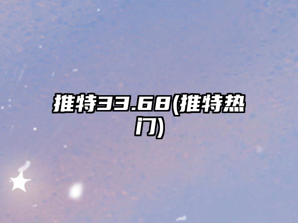 推特33.68(推特熱門)