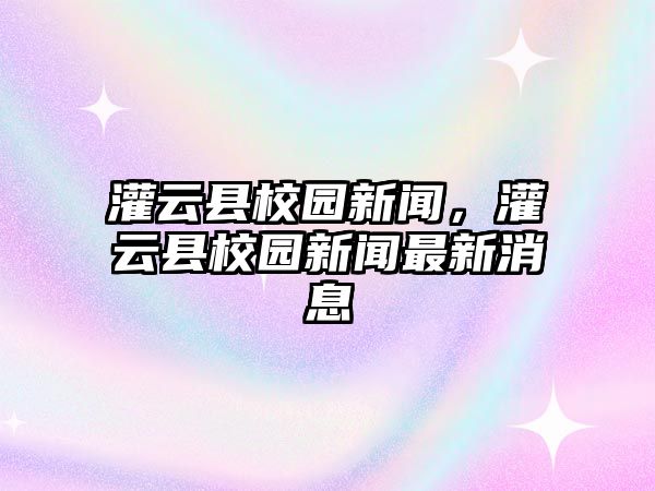 灌云縣校園新聞，灌云縣校園新聞最新消息