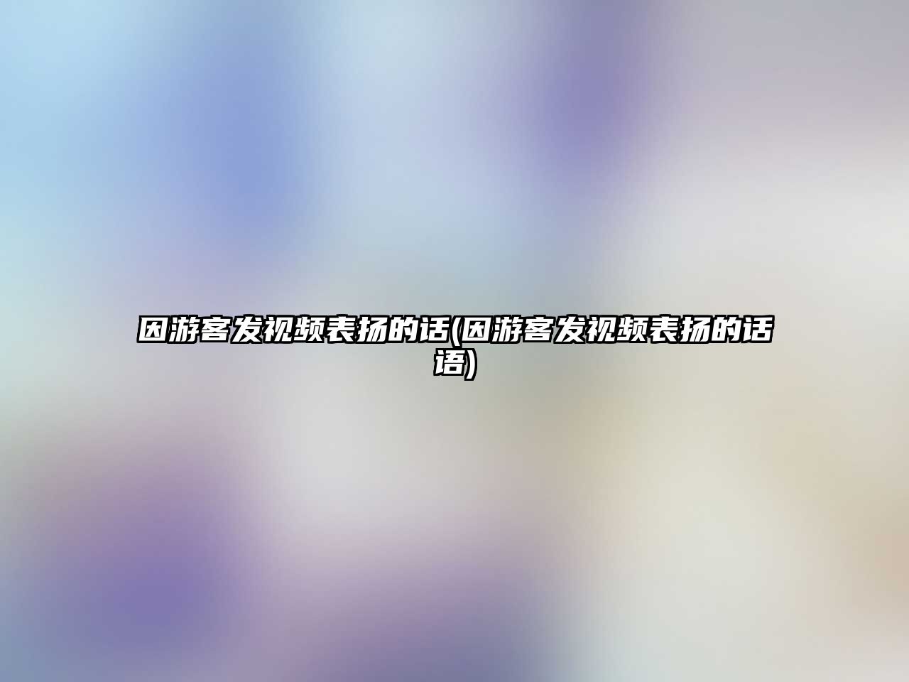 因游客發視頻表揚的話(因游客發視頻表揚的話語)