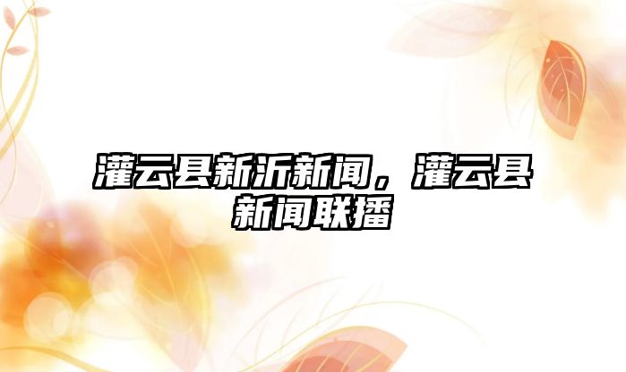 灌云縣新沂新聞，灌云縣新聞聯(lián)播