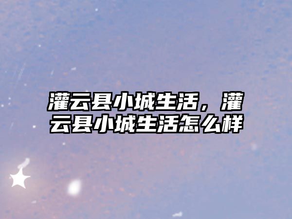 灌云縣小城生活，灌云縣小城生活怎么樣