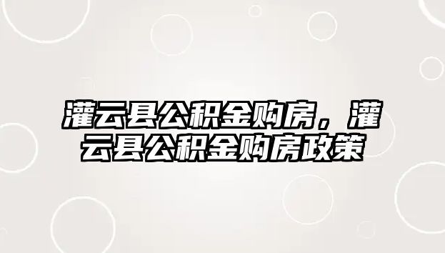 灌云縣公積金購房，灌云縣公積金購房政策