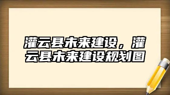 灌云縣未來建設，灌云縣未來建設規劃圖