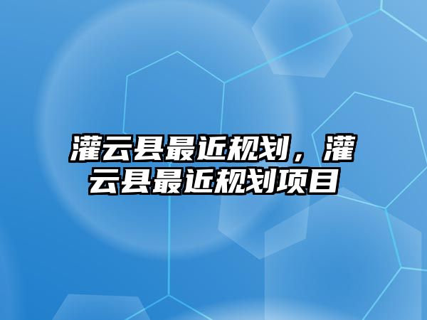 灌云縣最近規劃，灌云縣最近規劃項目