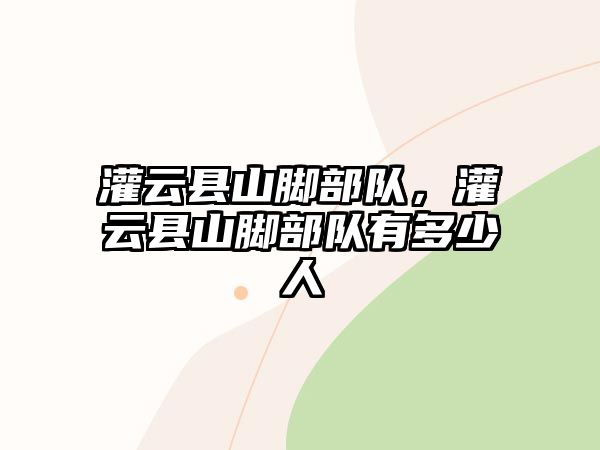 灌云縣山腳部隊，灌云縣山腳部隊有多少人