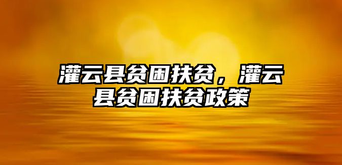 灌云縣貧困扶貧，灌云縣貧困扶貧政策