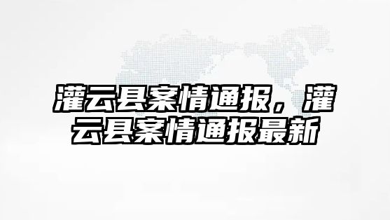 灌云縣案情通報，灌云縣案情通報最新