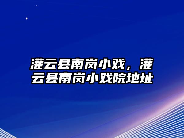 灌云縣南崗小戲，灌云縣南崗小戲院地址