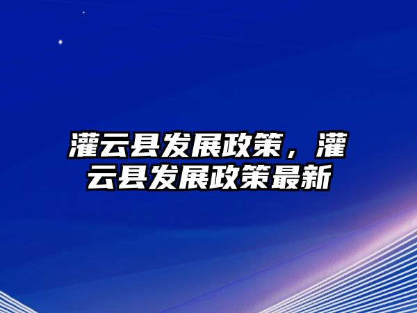 灌云縣發展政策，灌云縣發展政策最新