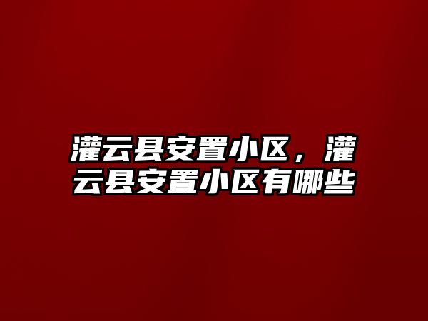 灌云縣安置小區，灌云縣安置小區有哪些