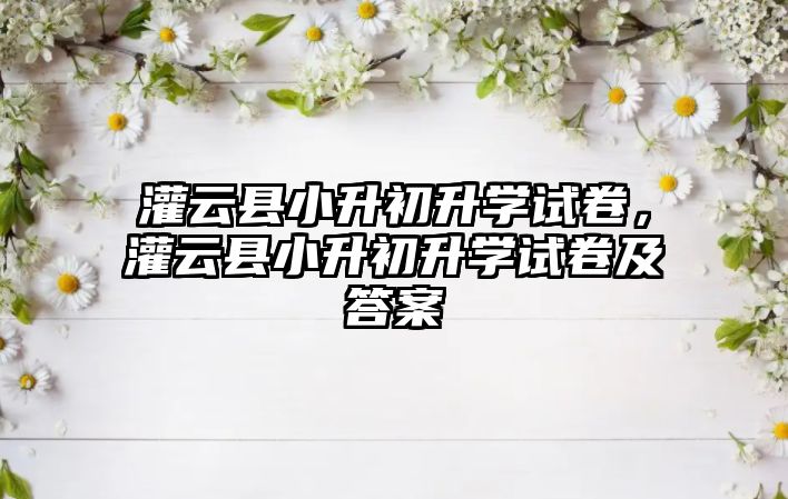 灌云縣小升初升學試卷，灌云縣小升初升學試卷及答案