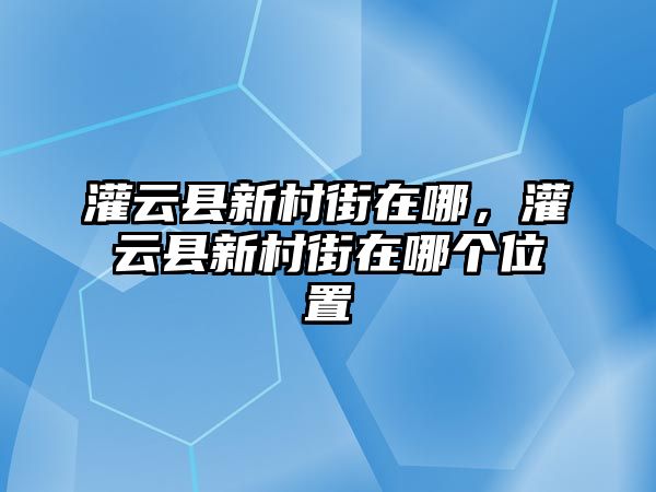 灌云縣新村街在哪，灌云縣新村街在哪個位置