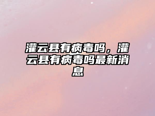 灌云縣有病毒嗎，灌云縣有病毒嗎最新消息