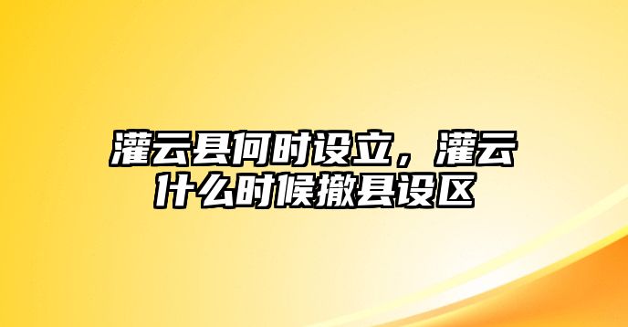 灌云縣何時設立，灌云什么時候撤縣設區