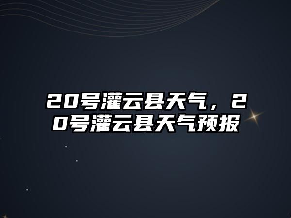 20號灌云縣天氣，20號灌云縣天氣預報