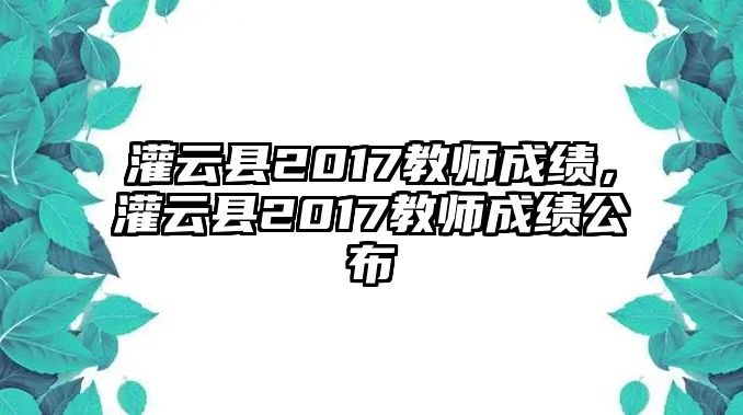 灌云縣2017教師成績，灌云縣2017教師成績公布