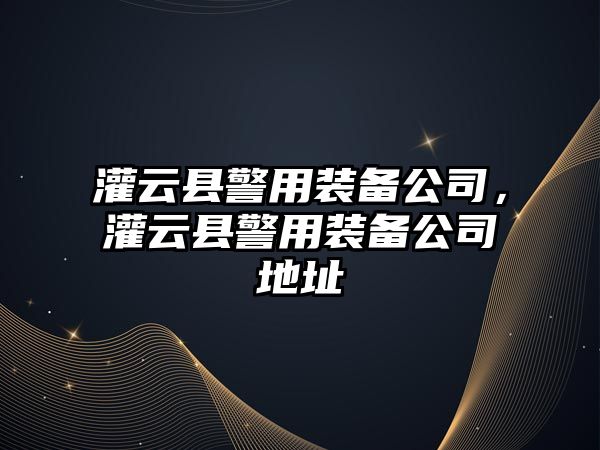 灌云縣警用裝備公司，灌云縣警用裝備公司地址