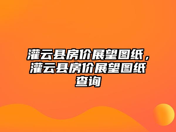 灌云縣房價展望圖紙，灌云縣房價展望圖紙查詢