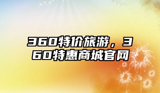 360特價旅游，360特惠商城官網