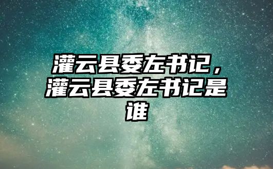 灌云縣委左書記，灌云縣委左書記是誰