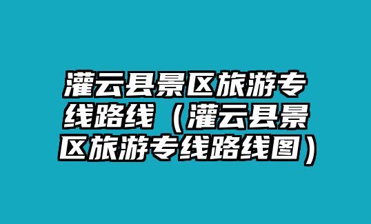 灌云縣景區旅游專線路線（灌云縣景區旅游專線路線圖）