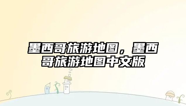 墨西哥旅游地圖，墨西哥旅游地圖中文版