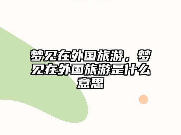 夢見在外國旅游，夢見在外國旅游是什么意思