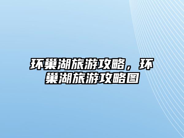 環巢湖旅游攻略，環巢湖旅游攻略圖